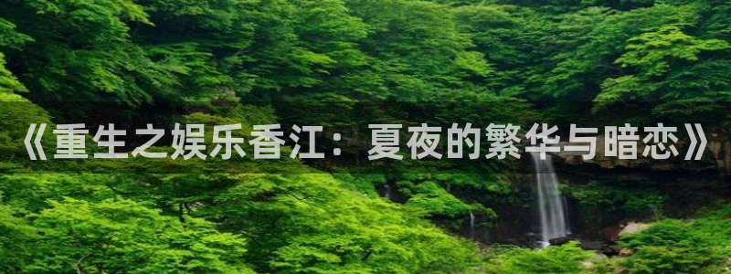 旺财28体育3：《重生之娱乐香江：夏夜的繁华与暗恋》